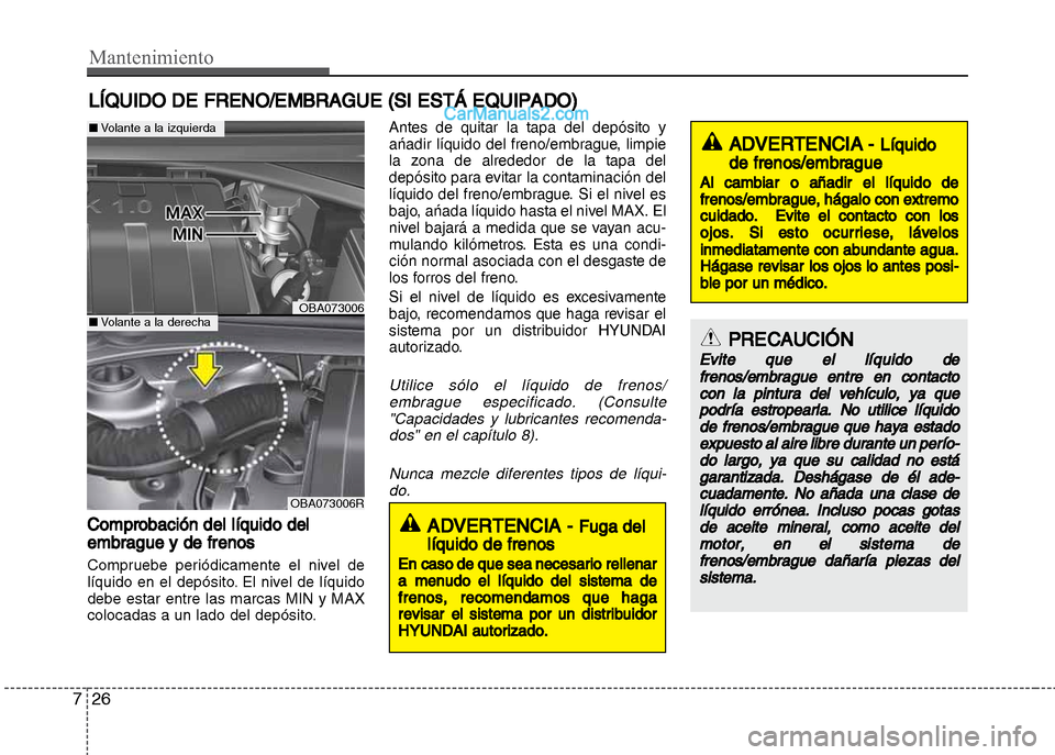 Hyundai Grand i10 2015 Manual del propietario (Xcent) (in Spanish) Mantenimiento
26 7
LÍQUIDO DE FRENO/EMBRAGUE (SI ESTÁ EQUIPADO)
Comprobación del líquido del
embrague y de frenos
Compruebe periódicamente el nivel de
líquido en el depósito. El nivel de líqui Hyundai Grand i10 2015 Manual del propietario (Xcent) (in Spanish) Mantenimiento
26 7
LÍQUIDO DE FRENO/EMBRAGUE (SI ESTÁ EQUIPADO)
Comprobación del líquido del
embrague y de frenos
Compruebe periódicamente el nivel de
líquido en el depósito. El nivel de líqui