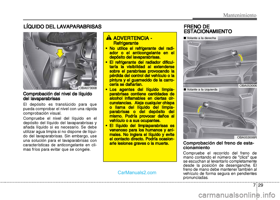 Hyundai Grand i10 2015 Manual del propietario (Xcent) (in Spanish) 729
Mantenimiento
LÍQUIDO DEL LAVAPARABRISAS
Comprobación del nivel de líquido
del lavaparabrisas
El depósito es translúcido para que
pueda comprobar el nivel con una rápida
comprobación visual Hyundai Grand i10 2015 Manual del propietario (Xcent) (in Spanish) 729
Mantenimiento
LÍQUIDO DEL LAVAPARABRISAS
Comprobación del nivel de líquido
del lavaparabrisas
El depósito es translúcido para que
pueda comprobar el nivel con una rápida
comprobación visual