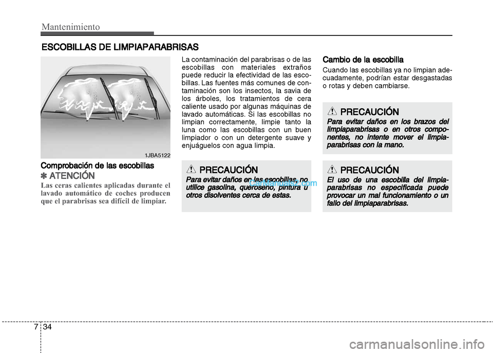 Hyundai Grand i10 2015 Manual del propietario (Xcent) (in Spanish) Mantenimiento
34 7
ESCOBILLAS DE LIMPIAPARABRISAS
Comprobación de las escobillas
✽ATENCIÓN
Las ceras calientes aplicadas durante el
lavado automático de coches producen
que el parabrisas sea dif Hyundai Grand i10 2015 Manual del propietario (Xcent) (in Spanish) Mantenimiento
34 7
ESCOBILLAS DE LIMPIAPARABRISAS
Comprobación de las escobillas
✽ATENCIÓN
Las ceras calientes aplicadas durante el
lavado automático de coches producen
que el parabrisas sea dif