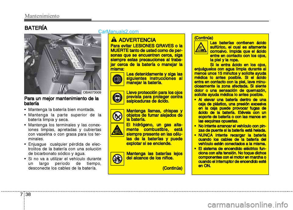 Hyundai Grand i10 2015 Manual del propietario (Xcent) (in Spanish) Mantenimiento
38 7
BATERÍA
Para un mejor mantenimiento de la
batería
• Mantenga la batería bien montada.
• Mantenga la parte superior de la
batería limpia y seca.
• Mantenga los terminales y Hyundai Grand i10 2015 Manual del propietario (Xcent) (in Spanish) Mantenimiento
38 7
BATERÍA
Para un mejor mantenimiento de la
batería
• Mantenga la batería bien montada.
• Mantenga la parte superior de la
batería limpia y seca.
• Mantenga los terminales y