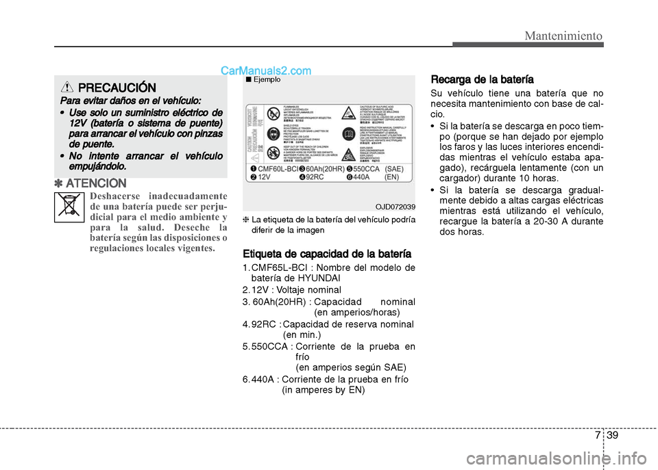Hyundai Grand i10 2015 Manual del propietario (Xcent) (in Spanish) 739
Mantenimiento
✽ ATENCIÓN
Deshacerse inadecuadamente
de una batería puede ser perju-
dicial para el medio ambiente y
para la salud. Deseche la
batería según las disposiciones o
regulaciones l Hyundai Grand i10 2015 Manual del propietario (Xcent) (in Spanish) 739
Mantenimiento
✽ ATENCIÓN
Deshacerse inadecuadamente
de una batería puede ser perju-
dicial para el medio ambiente y
para la salud. Deseche la
batería según las disposiciones o
regulaciones l