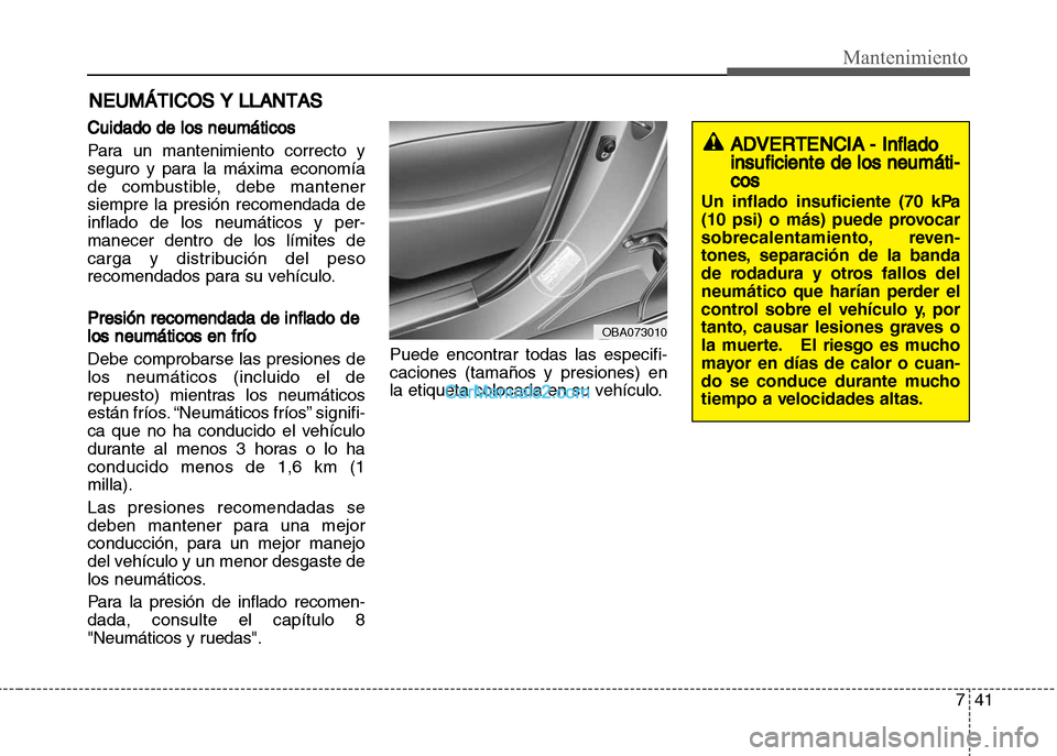 Hyundai Grand i10 2015 Manual del propietario (Xcent) (in Spanish) 741
Mantenimiento
NEUMÁTICOS Y LLANTAS
Cuidado de los neumáticos
Para un mantenimiento correcto y
seguro y para la máxima economía
de combustible, debe mantener
siempre la presión recomendada de
Hyundai Grand i10 2015 Manual del propietario (Xcent) (in Spanish) 741
Mantenimiento
NEUMÁTICOS Y LLANTAS
Cuidado de los neumáticos
Para un mantenimiento correcto y
seguro y para la máxima economía
de combustible, debe mantener
siempre la presión recomendada de