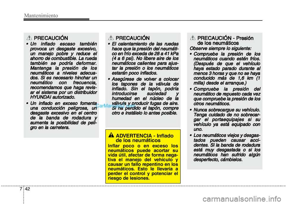 Hyundai Grand i10 2015 Manual del propietario (Xcent) (in Spanish) Mantenimiento
42 7
ADVERTENCIA - Inflado
de los neumáticos
Inflar poco o en exceso los
neumáticos puede acortar su
vida útil, afectar de forma nega-
tiva el manejo del vehículo y
causar un fallo r Hyundai Grand i10 2015 Manual del propietario (Xcent) (in Spanish) Mantenimiento
42 7
ADVERTENCIA - Inflado
de los neumáticos
Inflar poco o en exceso los
neumáticos puede acortar su
vida útil, afectar de forma nega-
tiva el manejo del vehículo y
causar un fallo r