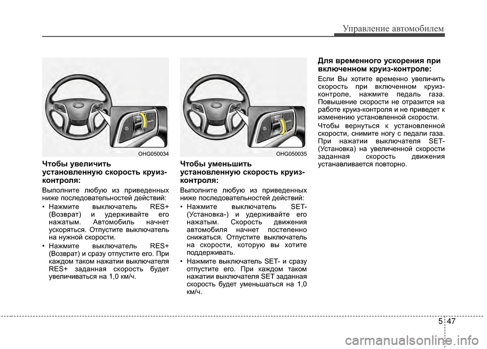 Hyundai Grandeur 2013  Инструкция по эксплуатации (in Russian) 547
Управл\bни\b авт\fм\fбил\bм
Чтобы увеличить
установленную скорость круиз-
контроля:
ВыпЖMлнитЖV любую из привЖV