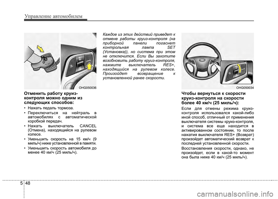 Hyundai Grandeur 2013  Инструкция по эксплуатации (in Russian) Управл\bни\b авт\fм\fбил\bм
48
5
Отменить работу круиз-
контроля можно одним из
следующих способов:
• Нажать пЖVдал