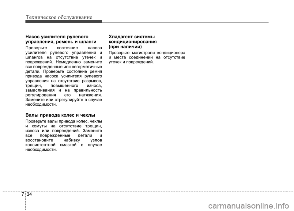 Hyundai Grandeur 2013  Инструкция по эксплуатации (in Russian) Техниче\bкое об\b\fуживание
34
7
Насос усилителя рулевого
управления, ремень и шланги
Проверьте KOоKOтояние наKOоKO