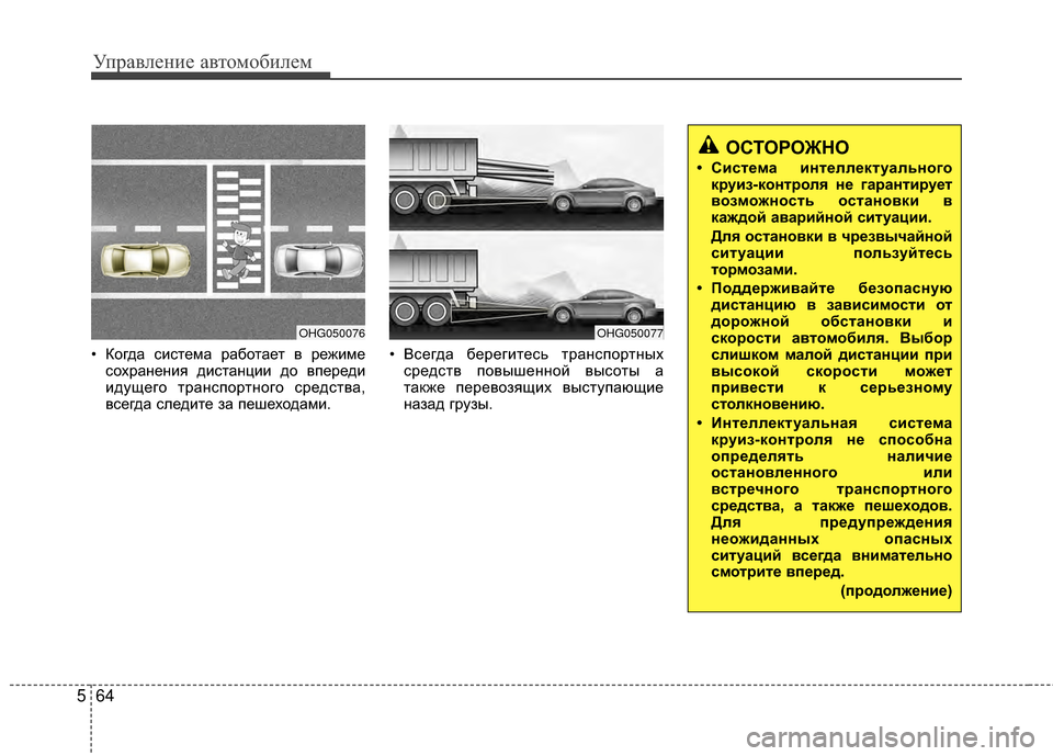 Hyundai Grandeur 2011  Инструкция по эксплуатации (in Russian) Управл\bни\b авт\fм\fбил\bм
64
5
ОСТОРОЖНО
• Система интеллектуального
круиз-контроля не гаранти рует
возможност