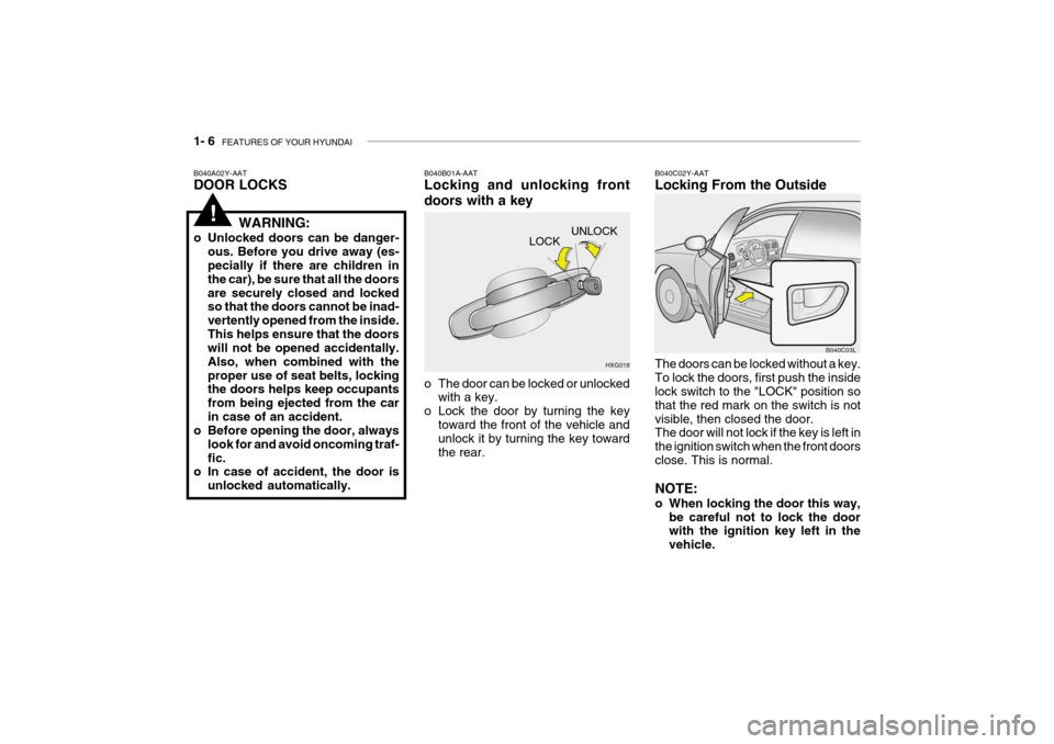 Hyundai Grandeur 2004 Owners Manual 1- 6 FEATURES OF YOUR HYUNDAI
UNLOCK
LOCK
HXG018
B040A02Y-AAT DOOR LOCKS
B040B01A-AATLocking and unlocking front doors with a key
o The door can be locked or unlocked
with a key.
o Lock the door by Hyundai Grandeur 2004 Owners Manual 1- 6 FEATURES OF YOUR HYUNDAI
UNLOCK
LOCK
HXG018
B040A02Y-AAT DOOR LOCKS
B040B01A-AATLocking and unlocking front doors with a key
o The door can be locked or unlocked
with a key.
o Lock the door by