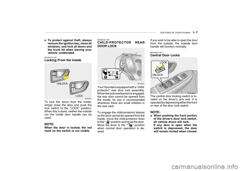 Hyundai Grandeur 2004 Owners Manual FEATURES OF YOUR HYUNDAI 1- 7
o To protect against theft, always
remove the ignition key, close all windows, and lock all doors andthe trunk lid when leaving your vehicle unattended.
Your Hyundai is Hyundai Grandeur 2004 Owners Manual FEATURES OF YOUR HYUNDAI 1- 7
o To protect against theft, always
remove the ignition key, close all windows, and lock all doors andthe trunk lid when leaving your vehicle unattended.
Your Hyundai is