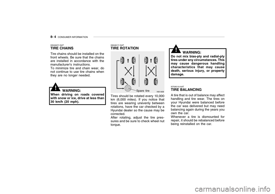 Hyundai Grandeur 2004  Owners Manual 8- 4  CONSUMER INFORMATION
I060A01Y-GAT TIRE ROTATION Tires should be rotated every 10,000 km (6,000 miles). If you notice that tires are wearing unevenly between
rotations, have the car checked by a 