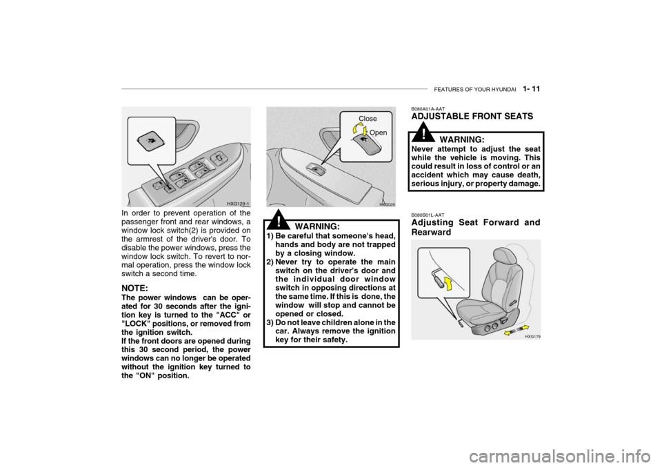Hyundai Grandeur 2004 Owners Manual FEATURES OF YOUR HYUNDAI 1- 11
WARNING:
1) Be careful that someones head, hands and body are not trapped by a closing window.
2) Never try to operate the main
switch on the drivers door andthe ind Hyundai Grandeur 2004 Owners Manual FEATURES OF YOUR HYUNDAI 1- 11
WARNING:
1) Be careful that someones head, hands and body are not trapped by a closing window.
2) Never try to operate the main
switch on the drivers door andthe ind