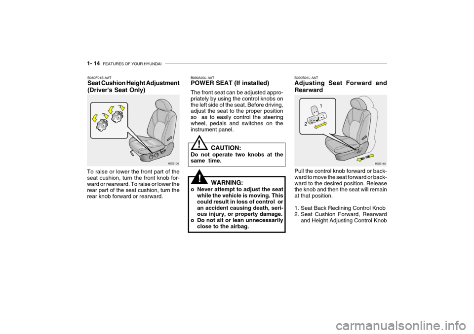Hyundai Grandeur 2004 Owners Manual 1- 14 FEATURES OF YOUR HYUNDAI
B090A03L-AAT POWER SEAT (If installed) The front seat can be adjusted appro- priately by using the control knobs onthe left side of the seat. Before driving, adjust the Hyundai Grandeur 2004 Owners Manual 1- 14 FEATURES OF YOUR HYUNDAI
B090A03L-AAT POWER SEAT (If installed) The front seat can be adjusted appro- priately by using the control knobs onthe left side of the seat. Before driving, adjust the