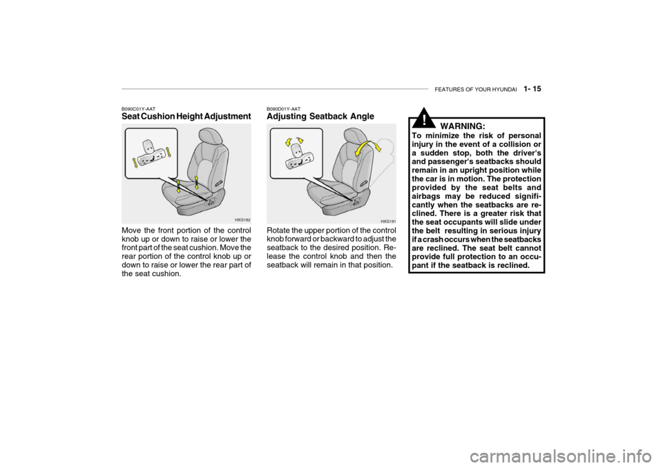 Hyundai Grandeur 2004 Owners Manual FEATURES OF YOUR HYUNDAI 1- 15
HXG181
B090D01Y-AAT Adjusting Seatback Angle
Rotate the upper portion of the control knob forward or backward to adjust the seatback to the desired position. Re- lease Hyundai Grandeur 2004 Owners Manual FEATURES OF YOUR HYUNDAI 1- 15
HXG181
B090D01Y-AAT Adjusting Seatback Angle
Rotate the upper portion of the control knob forward or backward to adjust the seatback to the desired position. Re- lease