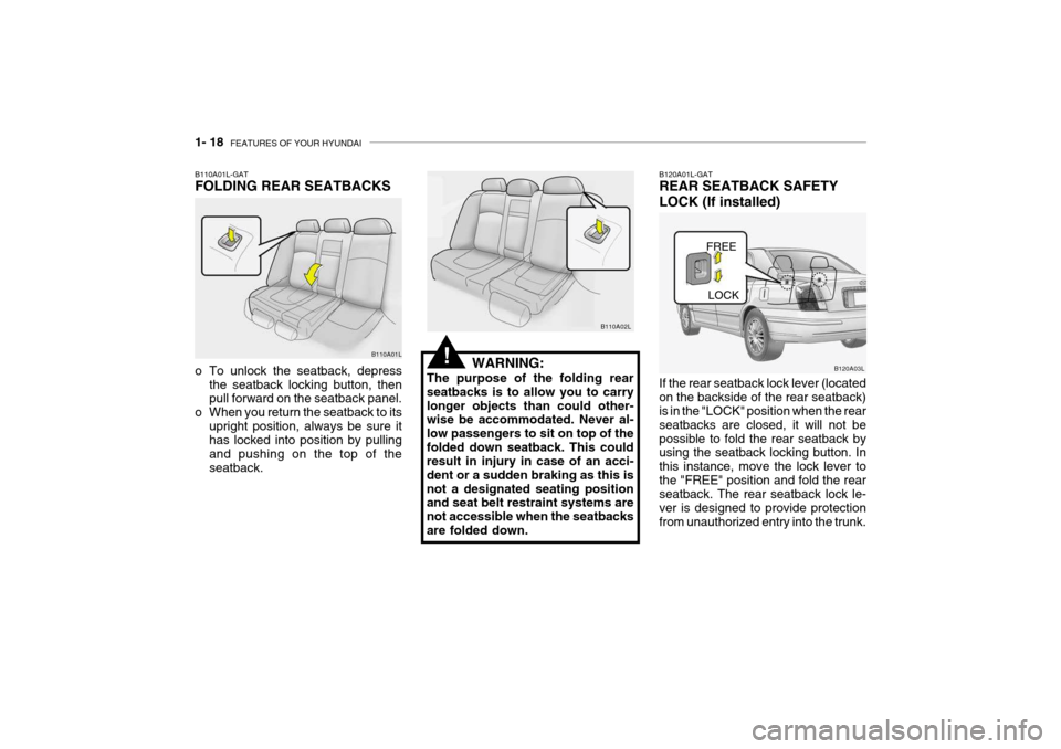Hyundai Grandeur 2004 Owners Manual 1- 18 FEATURES OF YOUR HYUNDAI
FREE
LOCK
B120A01L-GAT REAR SEATBACK SAFETY LOCK (If installed) If the rear seatback lock lever (located on the backside of the rear seatback) is in the "LOCK" position Hyundai Grandeur 2004 Owners Manual 1- 18 FEATURES OF YOUR HYUNDAI
FREE
LOCK
B120A01L-GAT REAR SEATBACK SAFETY LOCK (If installed) If the rear seatback lock lever (located on the backside of the rear seatback) is in the "LOCK" position