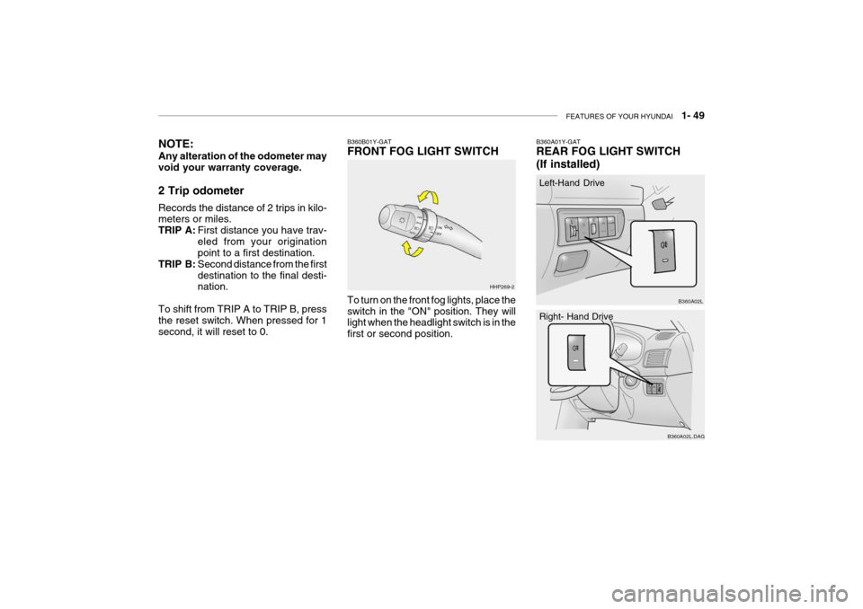 Hyundai Grandeur 2004  Owners Manual FEATURES OF YOUR HYUNDAI   1- 49
B360B01Y-GAT FRONT FOG LIGHT SWITCH To turn on the front fog lights, place the switch in the "ON" position. They will light when the headlight switch is in the first o