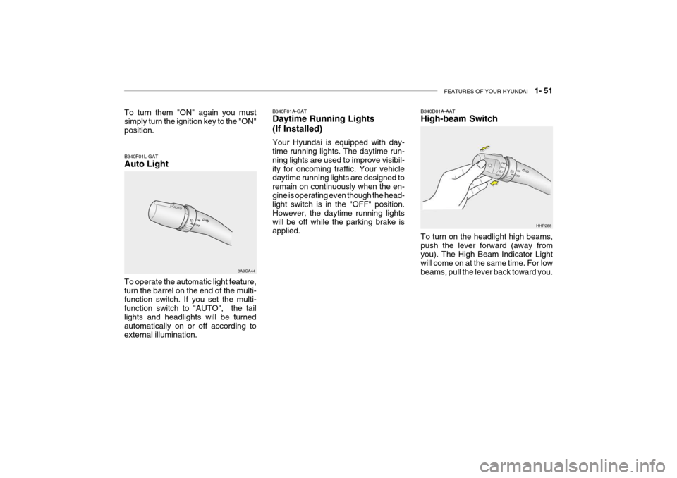 Hyundai Grandeur 2004  Owners Manual FEATURES OF YOUR HYUNDAI   1- 51
B340F01L-GAT Auto Light
3A9CA44
To operate the automatic light feature, turn the barrel on the end of the multi- function switch. If you set the multi- function switch