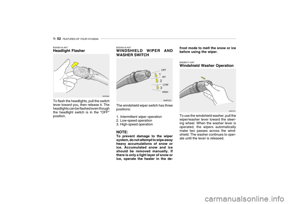 Hyundai Grandeur 2004  Owners Manual 1- 52  FEATURES OF YOUR HYUNDAI
HHP269
B340E01A-AAT Headlight Flasher To flash the headlights, pull the switch lever toward you, then release it. The headlights can be flashed even though the headligh