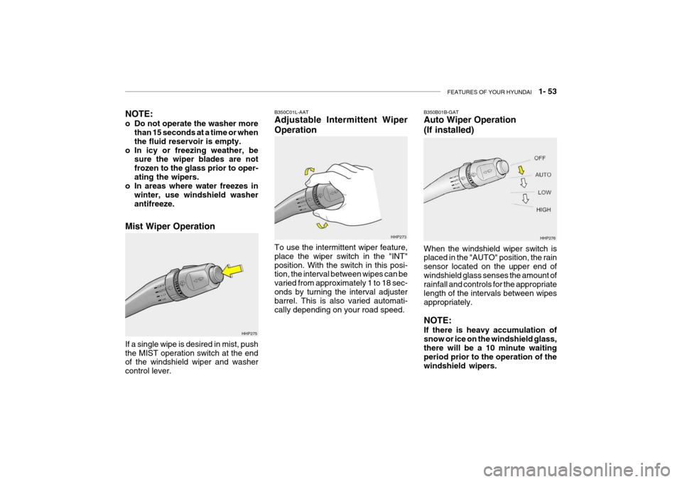 Hyundai Grandeur 2004  Owners Manual FEATURES OF YOUR HYUNDAI   1- 53
B350C01L-AAT Adjustable Intermittent Wiper Operation To use the intermittent wiper feature, place the wiper switch in the "INT"position. With the switch in this posi- 