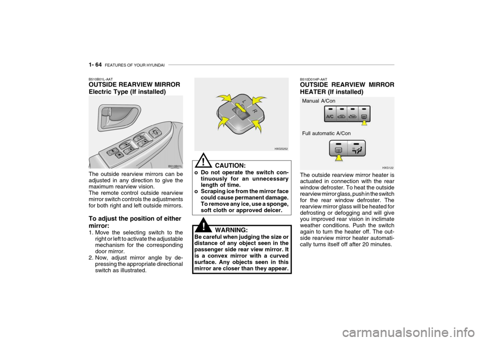 Hyundai Grandeur 2004 Owners Manual 1- 64 FEATURES OF YOUR HYUNDAI
B510D01HP-AAT OUTSIDE REARVIEW MIRROR HEATER (If installed) The outside rearview mirror heater is actuated in connection with the rear window defroster. To heat the out Hyundai Grandeur 2004 Owners Manual 1- 64 FEATURES OF YOUR HYUNDAI
B510D01HP-AAT OUTSIDE REARVIEW MIRROR HEATER (If installed) The outside rearview mirror heater is actuated in connection with the rear window defroster. To heat the out
