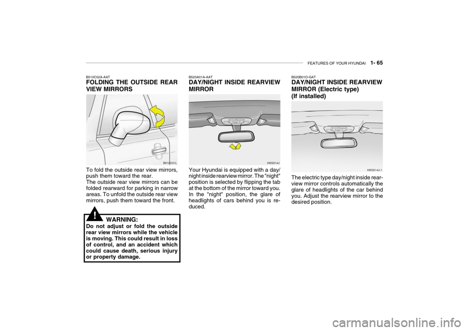 Hyundai Grandeur 2004 Owners Manual FEATURES OF YOUR HYUNDAI 1- 65
B510C02A-AAT FOLDING THE OUTSIDE REAR VIEW MIRRORS
To fold the outside rear view mirrors, push them toward the rear. The outside rear view mirrors can befolded rearwar Hyundai Grandeur 2004 Owners Manual FEATURES OF YOUR HYUNDAI 1- 65
B510C02A-AAT FOLDING THE OUTSIDE REAR VIEW MIRRORS
To fold the outside rear view mirrors, push them toward the rear. The outside rear view mirrors can befolded rearwar