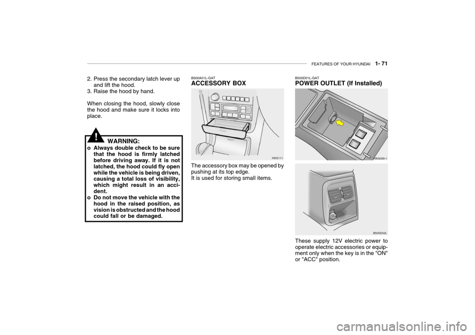 Hyundai Grandeur 2004  Owners Manual FEATURES OF YOUR HYUNDAI   1- 71
The accessory box may be opened by pushing at its top edge. It is used for storing small items.B500A01L-GAT ACCESSORY BOX
HXG111
WARNING:
o Always double check to be s