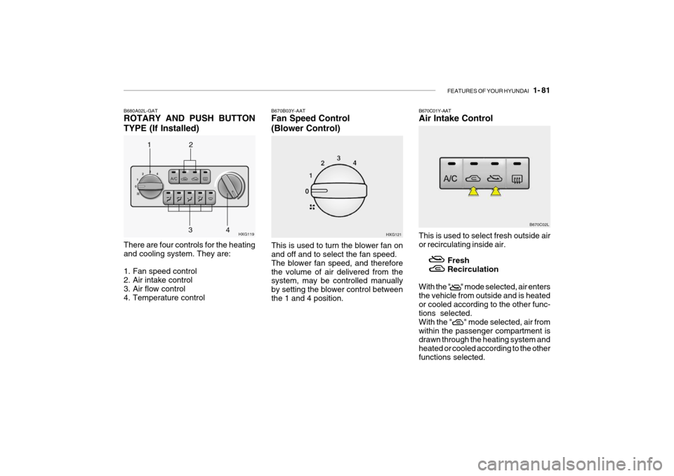 Hyundai Grandeur 2004  Owners Manual FEATURES OF YOUR HYUNDAI   1- 81
1 B670B03Y-AAT Fan Speed Control (Blower Control)
HXG121
This is used to turn the blower fan on and off and to select the fan speed. The blower fan speed, and therefor