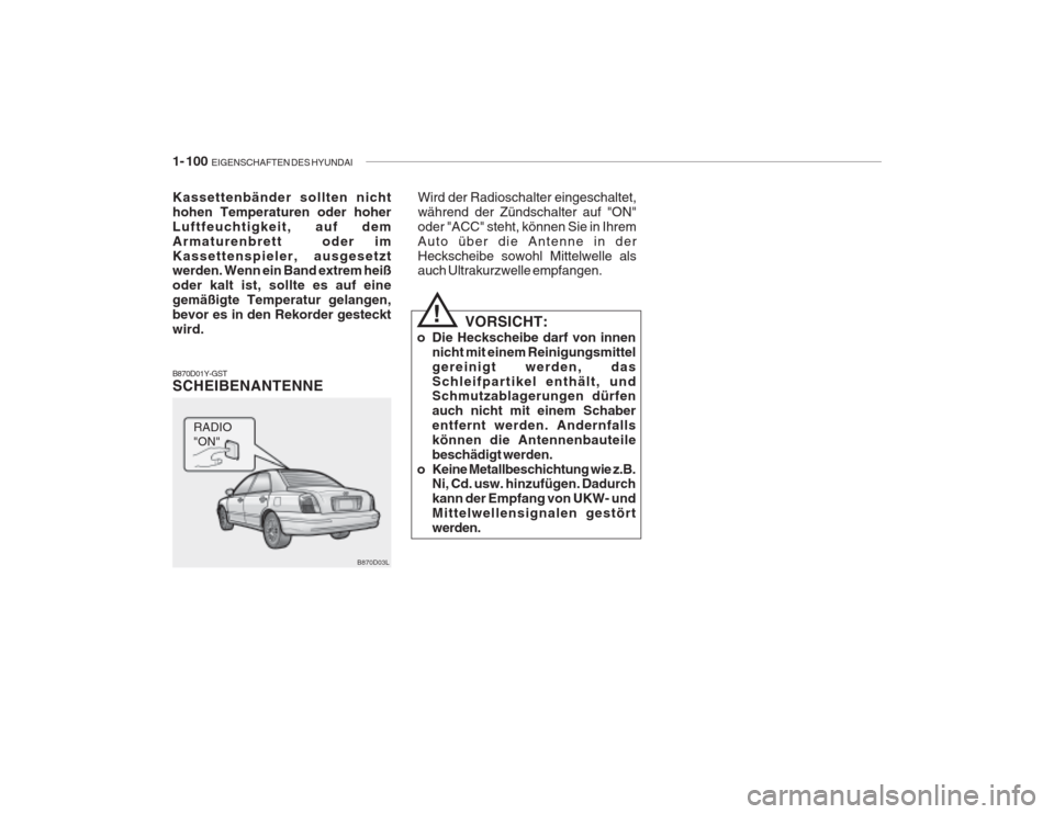 Hyundai Grandeur 2004  Betriebsanleitung (in German) 1- 100  EIGENSCHAFTEN DES HYUNDAI
VORSICHT:
o Die Heckscheibe darf von innen nicht mit einem Reinigungsmittel gereinigt werden, dasSchleifpartikel enthält, und Schmutzablagerungen dürfen auch nicht 