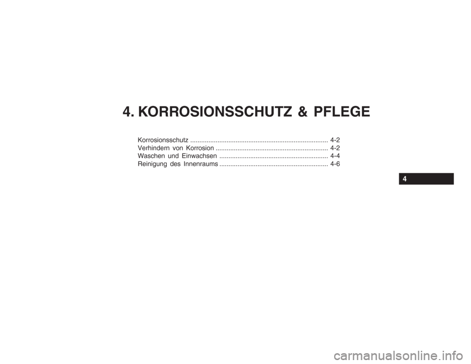 Hyundai Grandeur 2004  Betriebsanleitung (in German) 4. KORROSIONSSCHUTZ & PFLEGE
Korrosionsschutz............................................................................ 4-2
Verhindern von Korrosion .................................................