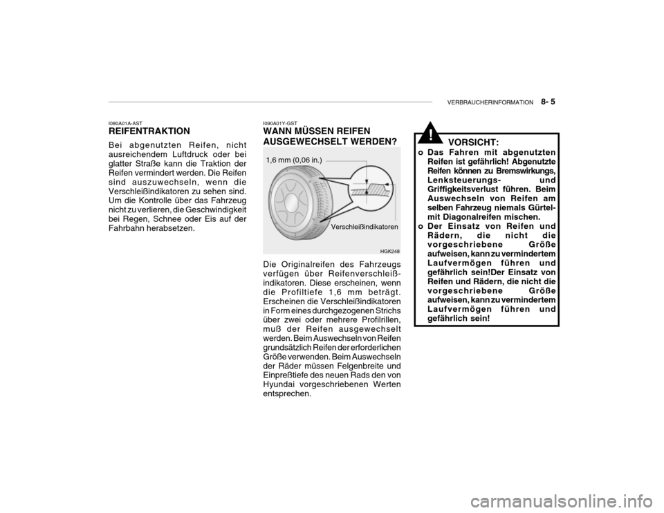 Hyundai Grandeur 2004 Betriebsanleitung (in German) VERBRAUCHERINFORMATION 8- 5
I080A01A-AST REIFENTRAKTION Bei abgenutzten Reifen, nicht ausreichendem Luftdruck oder beiglatter Straße kann die Traktion der Reifen vermindert werden. Die Reifen sind Hyundai Grandeur 2004 Betriebsanleitung (in German) VERBRAUCHERINFORMATION 8- 5
I080A01A-AST REIFENTRAKTION Bei abgenutzten Reifen, nicht ausreichendem Luftdruck oder beiglatter Straße kann die Traktion der Reifen vermindert werden. Die Reifen sind