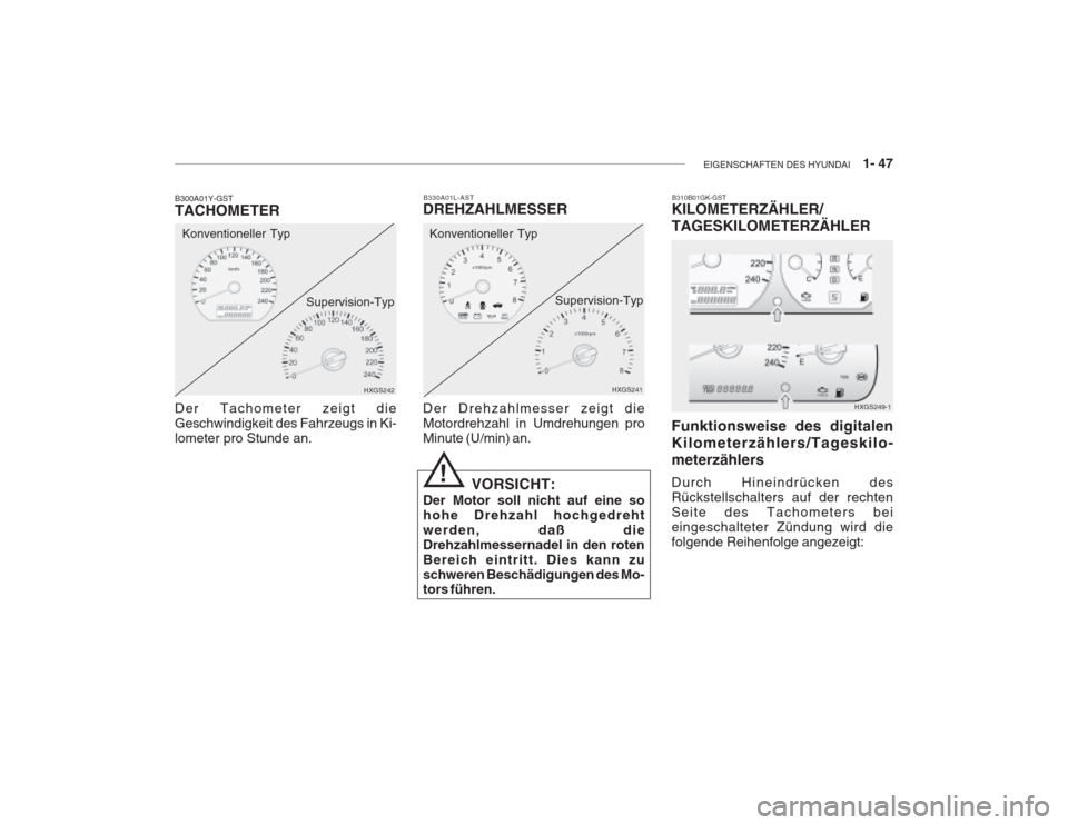 Hyundai Grandeur 2004  Betriebsanleitung (in German) EIGENSCHAFTEN DES HYUNDAI    1- 47
HXGS242
B300A01Y-GST TACHOMETER Der Tachometer zeigt die Geschwindigkeit des Fahrzeugs in Ki-lometer pro Stunde an. Konventioneller Typ
Supervision-Typ
HXGS241
B330A