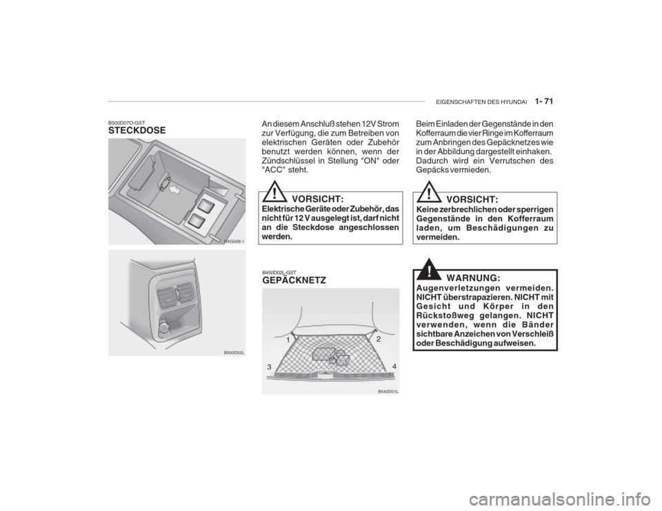 Hyundai Grandeur 2004  Betriebsanleitung (in German) EIGENSCHAFTEN DES HYUNDAI    1- 71
B540D01L
HXG058-1
B500D07O-GST STECKDOSE
An diesem Anschluß stehen 12V Strom zur Verfügung, die zum Betreiben vonelektrischen Geräten oder Zubehörbenutzt werden 
