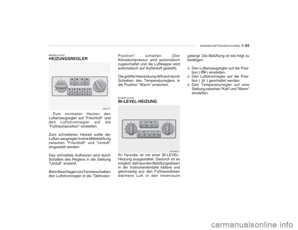 Hyundai Grandeur 2004 Betriebsanleitung (in German) EIGENSCHAFTEN DES HYUNDAI 1- 83
B690A01S-AST HEIZUNGSREGLER Zum normalen Heizen den Luftansaugregler auf "Frischluft" undden Luftstromregler auf die"Fußraumposition" einstellen. Zum schnelleren He Hyundai Grandeur 2004 Betriebsanleitung (in German) EIGENSCHAFTEN DES HYUNDAI 1- 83
B690A01S-AST HEIZUNGSREGLER Zum normalen Heizen den Luftansaugregler auf "Frischluft" undden Luftstromregler auf die"Fußraumposition" einstellen. Zum schnelleren He