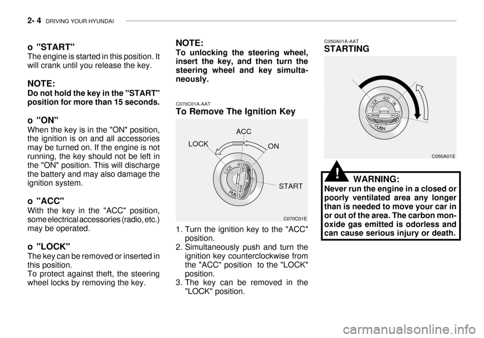 Hyundai Grandeur 2003  Owners Manual 2- 4  DRIVING YOUR HYUNDAI
C070C01E
C070C01A-AAT 
To Remove The Ignition Key 
1. Turn the ignition key to the "ACC"
position.
2. Simultaneously push and turn the ignition key counterclockwise from the