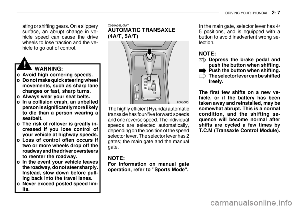 Hyundai Grandeur 2003  Owners Manual DRIVING YOUR HYUNDAI    2- 7
C090A01L-GAT AUTOMATIC TRANSAXLE (4A/T, 5A/T)
HXG065In the main gate, selector lever has 4/ 5 positions, and is equipped with a button to avoid inadvertent wrong se-lectio
