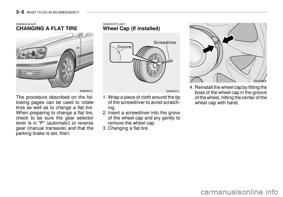 Hyundai Grandeur 2003  Owners Manual 3- 6  WHAT TO DO IN AN EMERGENCY
D060K01FC-GAT Wheel Cap (If installed)
D060K01L HXGS415
1. Wrap a piece of cloth around the tip of the screwdriver to avoid scratch- ing.
2. Insert a screwdriver into 