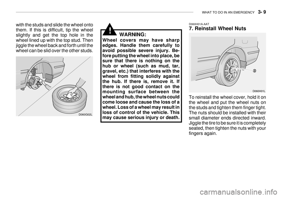 Hyundai Grandeur 2003  Owners Manual WHAT TO DO IN AN EMERGENCY    3- 9
D060H01A-AAT 7. Reinstall Wheel Nuts
To reinstall the wheel cover, hold it on the wheel and put the wheel nuts on the studs and tighten them finger tight. The nuts s
