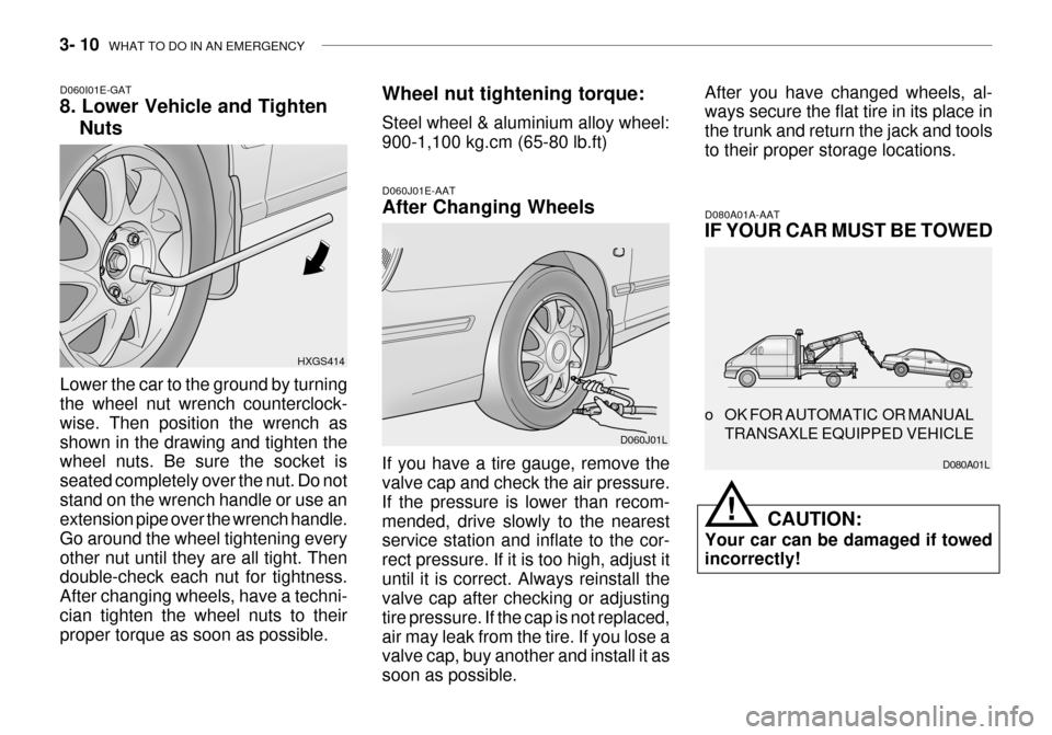 Hyundai Grandeur 2003  Owners Manual 3- 10  WHAT TO DO IN AN EMERGENCY
Lower the car to the ground by turning the wheel nut wrench counterclock- wise. Then position the wrench asshown in the drawing and tighten the wheel nuts. Be sure th