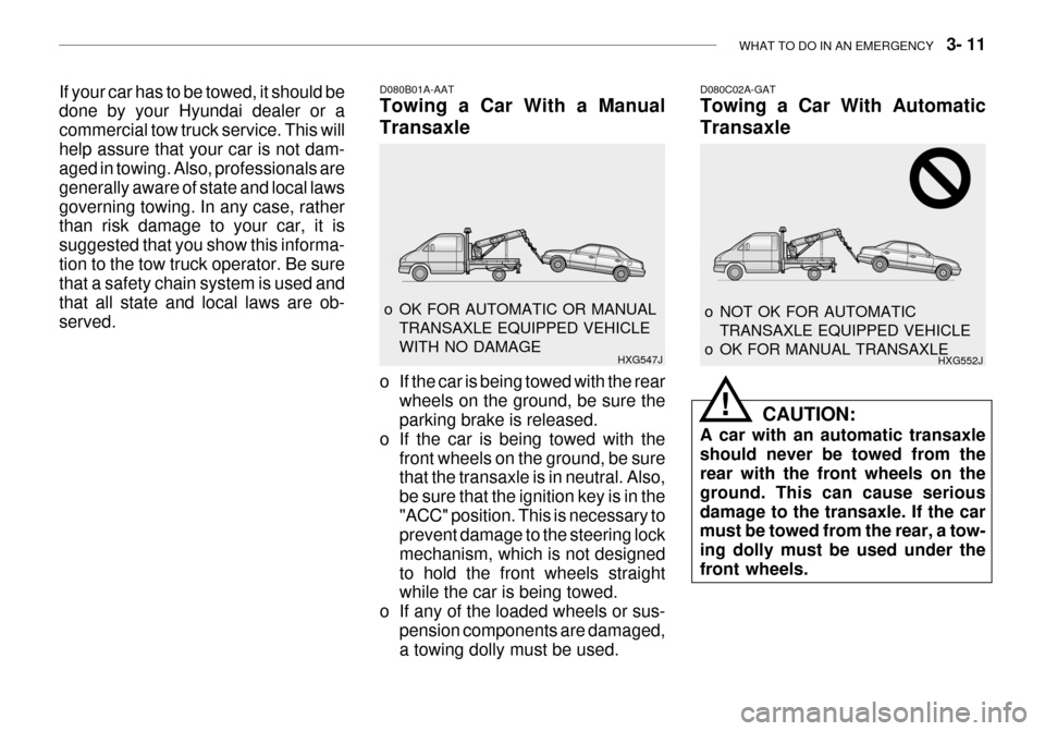 Hyundai Grandeur 2003  Owners Manual WHAT TO DO IN AN EMERGENCY    3- 11
D080C02A-GAT Towing a Car With Automatic Transaxle
CAUTION:
A car with an automatic transaxle should never be towed from the rear with the front wheels on the groun