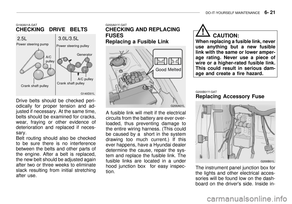 Hyundai Grandeur 2003  Owners Manual DO-IT-YOURSELF MAINTENANCE    6- 21
G190A01A-GAT
CHECKING   DRIVE   BELTS
Drive belts should be checked peri- odically for proper tension and ad- justed if necessary. At the same time, belts should be