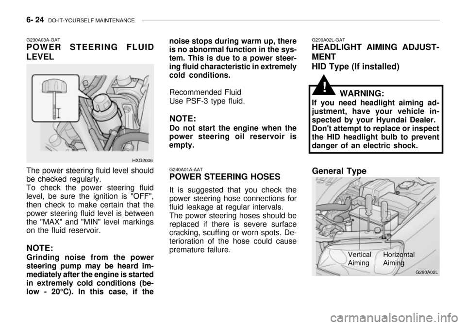 Hyundai Grandeur 2003  Owners Manual 6- 24  DO-IT-YOURSELF MAINTENANCE
G240A01A-AAT
POWER STEERING HOSES
It is suggested that you check the power steering hose connections forfluid leakage at regular intervals.The power steering hoses sh
