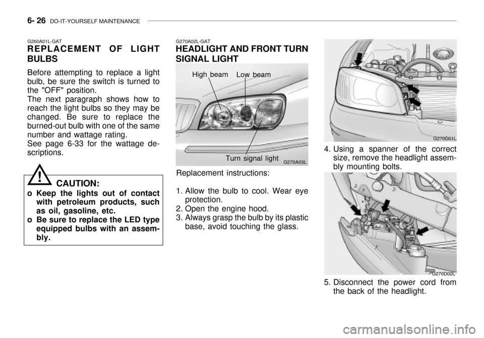 Hyundai Grandeur 2003  Owners Manual 6- 26  DO-IT-YOURSELF MAINTENANCE
G260A01L-GAT
REPLACEMENT OF LIGHT BULBS
Before attempting to replace a light bulb, be sure the switch is turned tothe "OFF" position.The next paragraph shows how tore