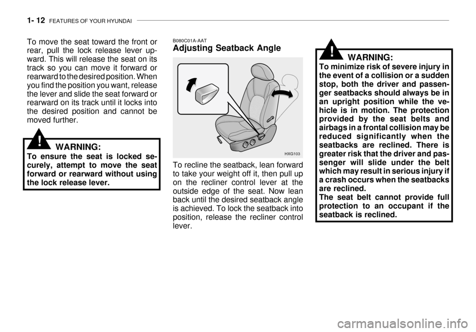 Hyundai Grandeur 2003  Owners Manual 1- 12  FEATURES OF YOUR HYUNDAI
To move the seat toward the front or rear, pull the lock release lever up- ward. This will release the seat on itstrack so you can move it forward or rearward to the de