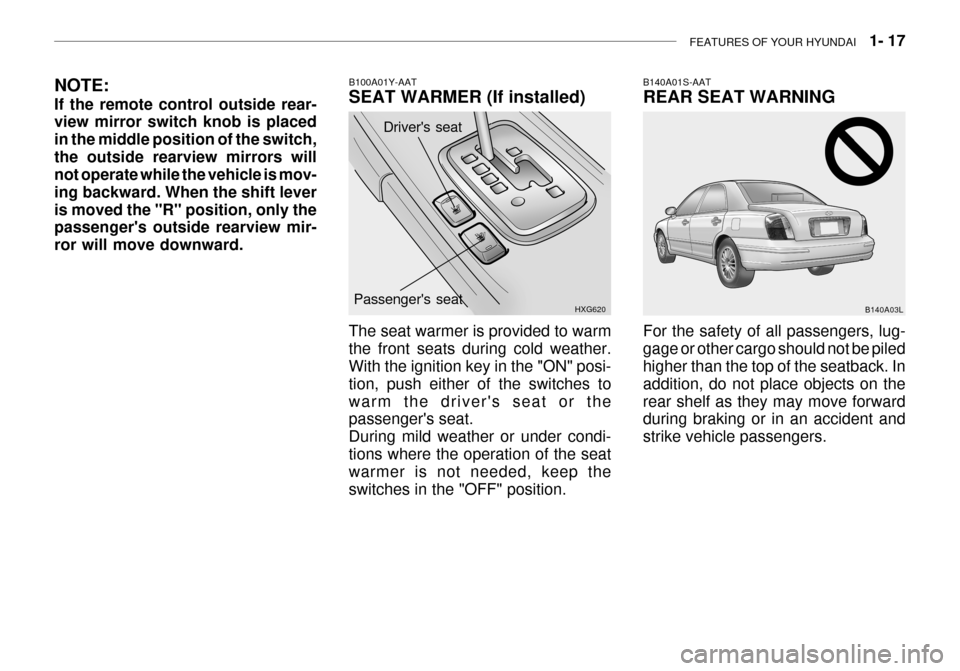 Hyundai Grandeur 2003  Owners Manual FEATURES OF YOUR HYUNDAI   1- 17
Drivers seat
B100A01Y-AAT SEAT WARMER (If installed)
HXG620
Passengers seat
The seat warmer is provided to warm the front seats during cold weather. With the ignitio