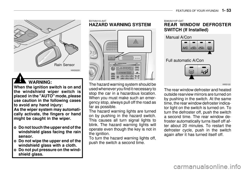 Hyundai Grandeur 2003 Owners Manual FEATURES OF YOUR HYUNDAI 1- 53
WARNING:
When the ignition switch is on and the windshield wiper switch is placed in the "AUTO" mode, please use caution in the following casesto avoid any hand injur Hyundai Grandeur 2003 Owners Manual FEATURES OF YOUR HYUNDAI 1- 53
WARNING:
When the ignition switch is on and the windshield wiper switch is placed in the "AUTO" mode, please use caution in the following casesto avoid any hand injur