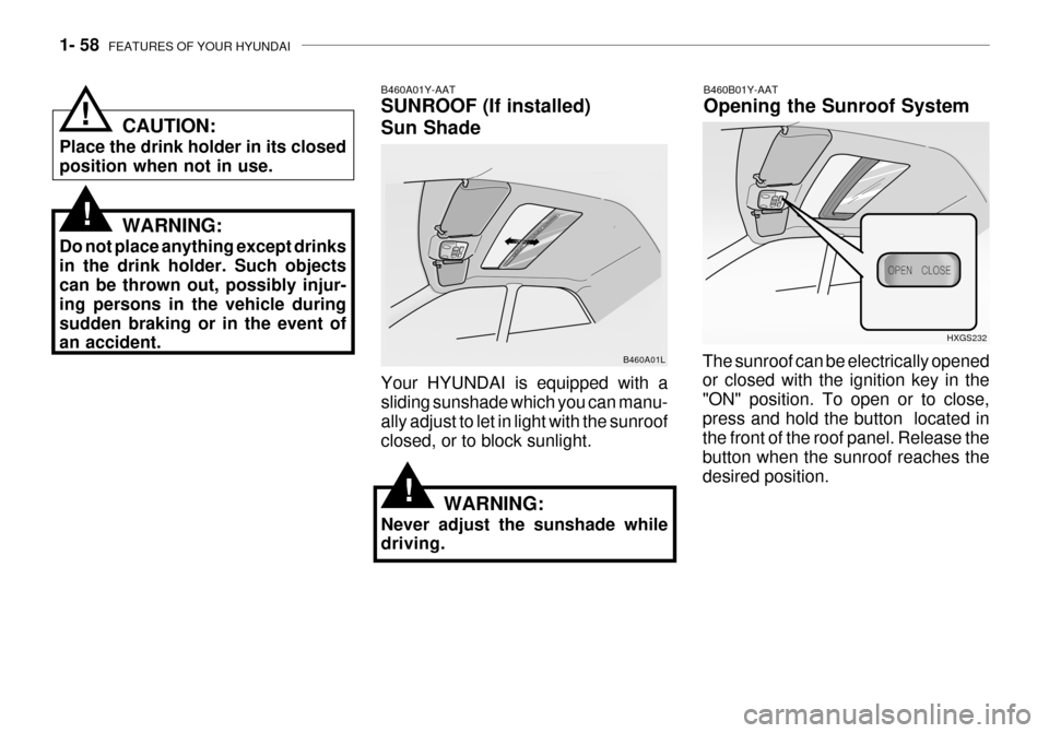 Hyundai Grandeur 2003  Owners Manual 1- 58  FEATURES OF YOUR HYUNDAI
B460A01Y-AAT SUNROOF (If installed) Sun Shade Your HYUNDAI is equipped with a sliding sunshade which you can manu- ally adjust to let in light with the sunroof closed, 