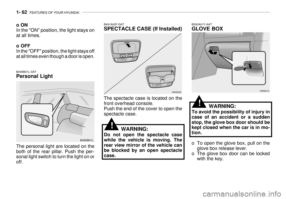 Hyundai Grandeur 2003  Owners Manual 1- 62  FEATURES OF YOUR HYUNDAI
B490B01L-GAT Personal Light
B490B01L
The personal light are located on the both of the rear pillar. Push the per- sonal light switch to turn the light on or off.
B491A0