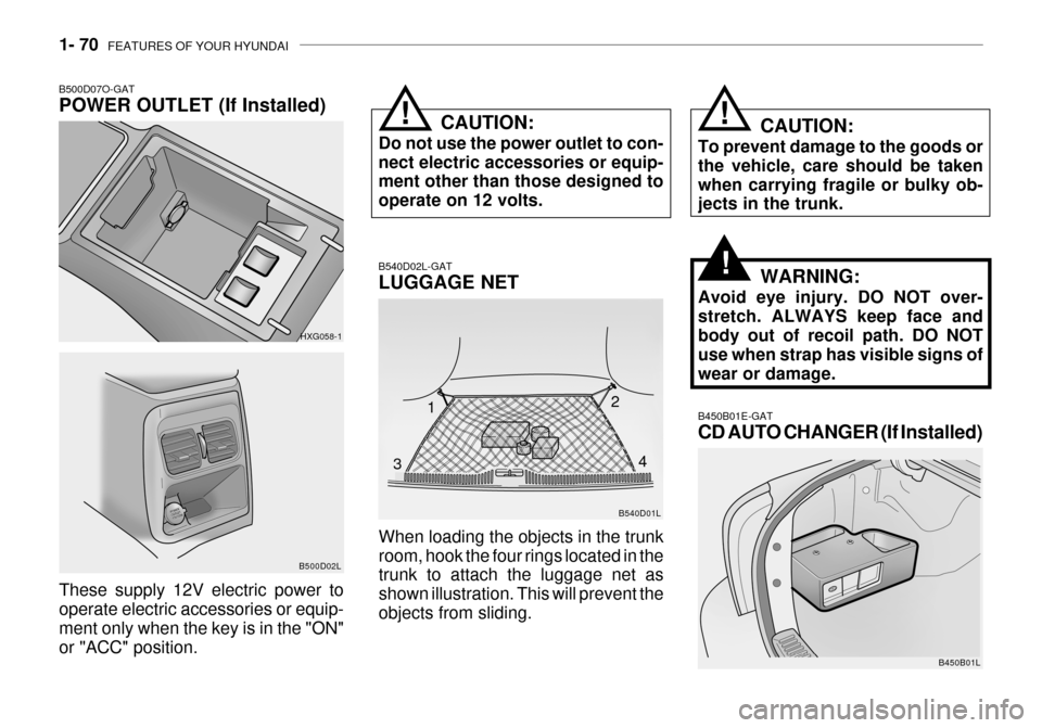 Hyundai Grandeur 2003  Owners Manual 1- 70  FEATURES OF YOUR HYUNDAI
B540D01L
B540D02L-GAT LUGGAGE NET
When loading the objects in the trunk room, hook the four rings located in the trunk to attach the luggage net as shown illustration. 