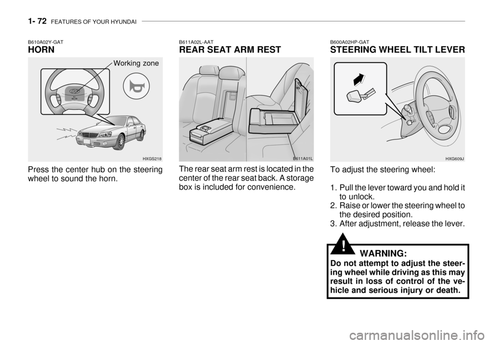 Hyundai Grandeur 2003  Owners Manual 1- 72  FEATURES OF YOUR HYUNDAI
B600A02HP-GAT STEERING WHEEL TILT LEVER
HXG609J
To adjust the steering wheel: 
1. Pull the lever toward you and hold it to unlock.
2. Raise or lower the steering wheel 