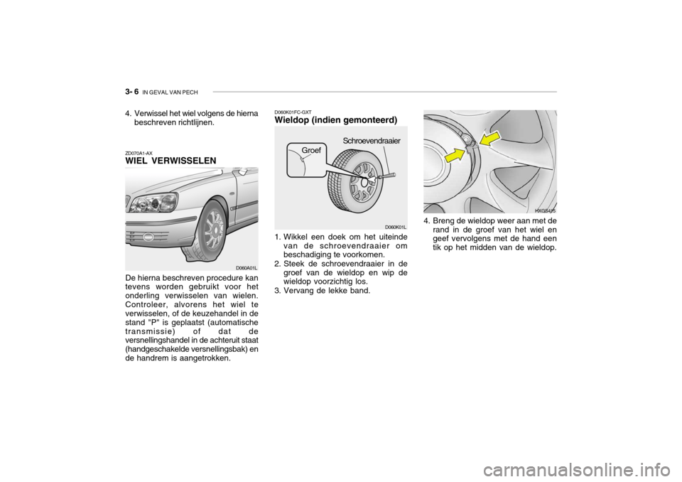 Hyundai Grandeur 2003  Handleiding (in Dutch) 3- 6  IN GEVAL VAN PECH
D060K01FC-GXT Wieldop (indien gemonteerd)
ZD070A1-AX WIEL VERWISSELEN De hierna beschreven procedure kan tevens worden gebruikt voor het onderling verwisselen van wielen.Contro