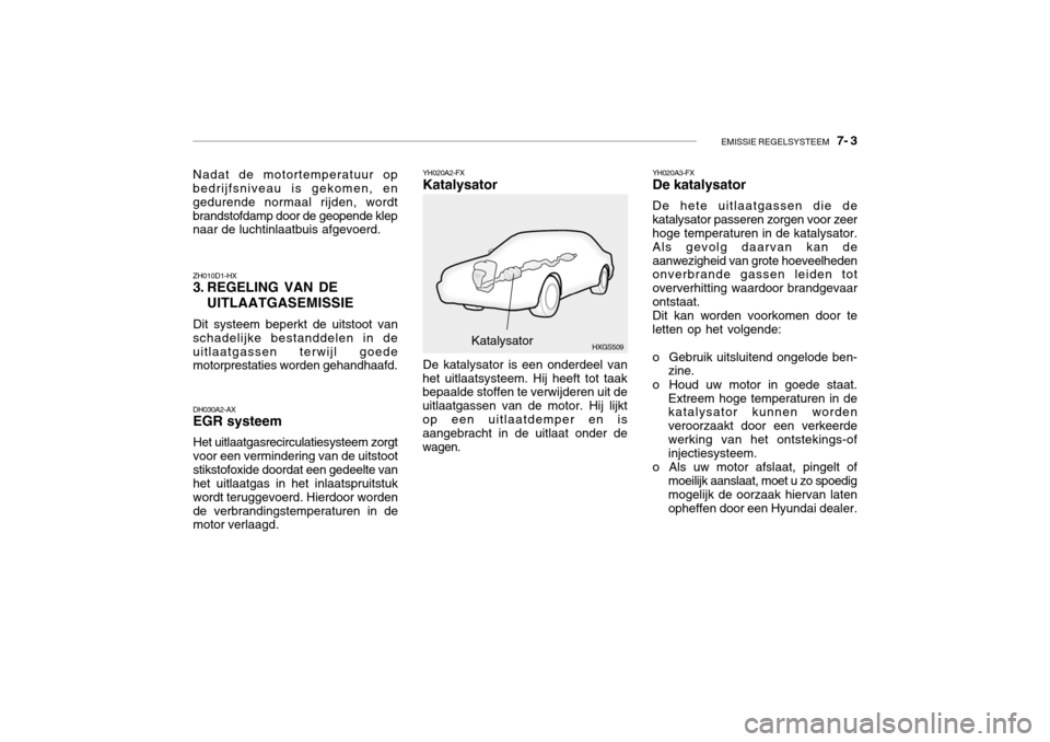 Hyundai Grandeur 2003 Handleiding (in Dutch) EMISSIE REGELSYSTEEM 7- 3
YH020A2-FX Katalysator
DH030A2-AX EGR systeem Het uitlaatgasrecirculatiesysteem zorgt voor een vermindering van de uitstootstikstofoxide doordat een gedeelte van het uitlaa Hyundai Grandeur 2003 Handleiding (in Dutch) EMISSIE REGELSYSTEEM 7- 3
YH020A2-FX Katalysator
DH030A2-AX EGR systeem Het uitlaatgasrecirculatiesysteem zorgt voor een vermindering van de uitstootstikstofoxide doordat een gedeelte van het uitlaa